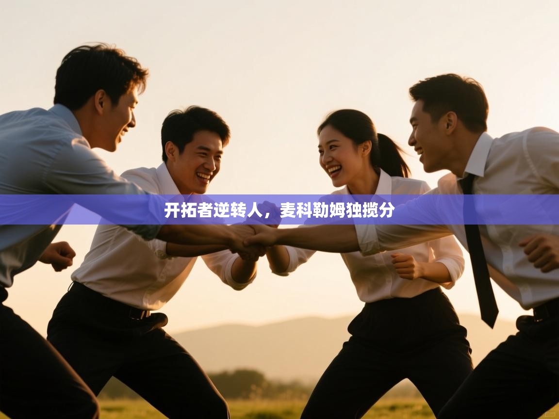 开拓者逆转人，麦科勒姆独揽分  第1张